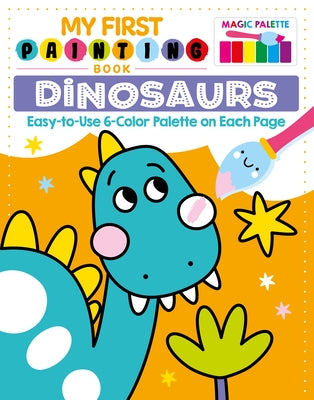 My First Painting Book: Dinosaurs: Easy-To-Use 6-Color Palette on Each Page by Clorophyl Editions