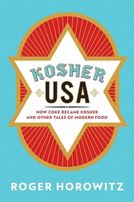 Kosher USA: How Coke Became Kosher and Other Tales of Modern Food by Horowitz, Roger