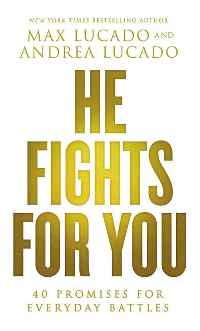 He Fights for You: 40 Promises for Everyday Battles by Lucado, Max