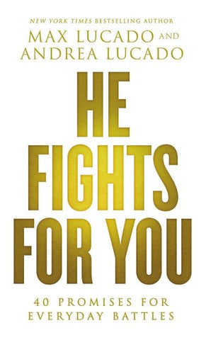 He Fights for You: 40 Promises for Everyday Battles by Lucado, Max