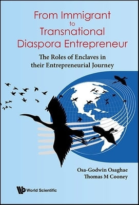 From Immigrant to Transnational Diaspora Entrepreneur: The Roles of Enclaves in their Entrepreneurial Journey by Osa-Godwin Osaghae