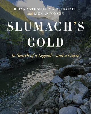 Slumach's Gold: In Search of a Legend--And a Curse by Antonson, Brian