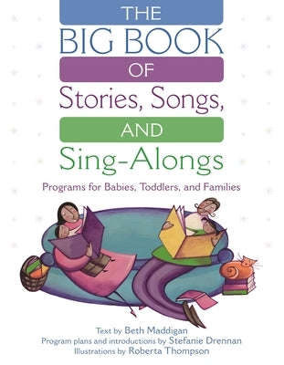 The Big Book of Stories, Songs, and Sing-Alongs: Programs for Babies, Toddlers, and Families by Maddigan, Beth Christina