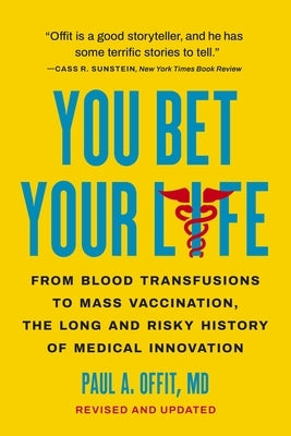 You Bet Your Life: From Blood Transfusions to Mass Vaccination, the Long and Risky History of Medical Innovation by Offit, Paul A.