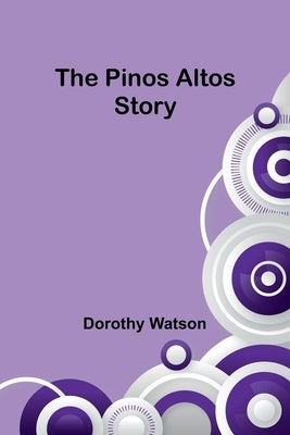 The Pinos Altos Story by Watson, Dorothy