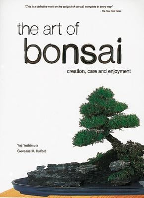 The Art of Bonsai: Creation, Care and Enjoyment by Yoshimura, Yuji