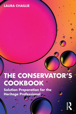 The Conservator's Cookbook: Solution Preparation for the Heritage Professional by Chaillie, Laura