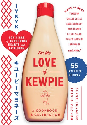For the Love of Kewpie (the Kewpie Mayo Cookbook): A Cookbook and Celebration by Kewpie Corporation