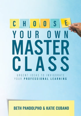 Choose Your Own Master Class: Urgent Ideas to Invigorate Your Professional Learning (Be the Master of Your Own Professional Learning with This Essen by Pandolpho, Beth