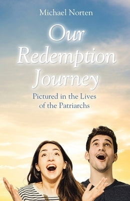 Our Redemption Journey: Pictured in the Lives of the Patriarchs by Norten, Michael