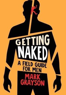 Getting Naked: A Field Guide for Men by Grayson, Mark