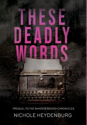 These Deadly Words: Prequel to The Shadow Bound Chronicles by Heydenburg, Nichole