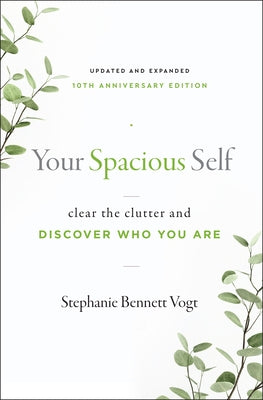 Your Spacious Self: Clear the Clutter and Discover Who You Are (Updated and Expanded 10th Anniversary Edition) by Vogt, Stephanie Bennett