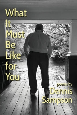 What It Must Be Like for You by Sampson, Dennis