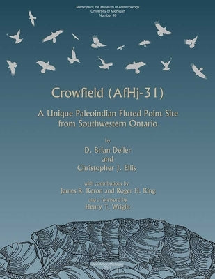 Crowfield (AF Hj-31): A Unique Paleoindian Fluted Point Site from Southwestern Ontario Volume 49 by Deller, D. Brian
