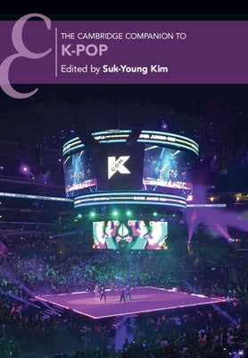 The Cambridge Companion to K-Pop by Kim, Suk-Young