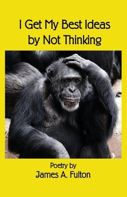 I Get My Best Ideas by Not Thinking by Fulton, James a.