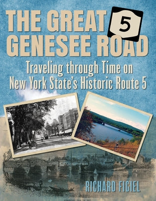 The Great Genesee Road: Traveling Through Time on New York State's Historic Route 5 by Figiel, Richard