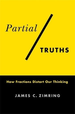 Partial Truths: How Fractions Distort Our Thinking by Zimring, James C.