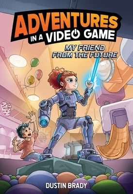 My Friend from the Future: Adventures in a Video Game Volume 1 by Brady, Dustin