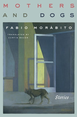 Mothers and Dogs: Stories by Mor&#225;bito, Fabio