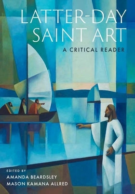 Latter-Day Saint Art: A Critical Reader by Beardsley, Amanda