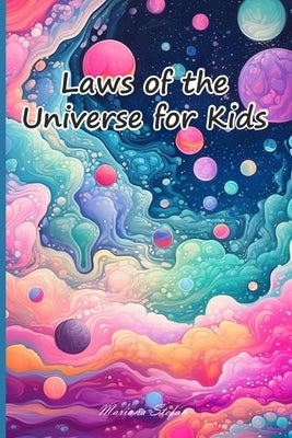 Laws of the Universe for Kids: Discover the Amazing Secrets that Shape our Universe and Empower Your Journey! by Stefan, Mariana