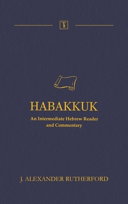 Habakkuk: An Intermediate Hebrew Reader and Commentary by Rutherford, J. Alexander