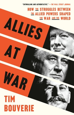Allies at War: How the Struggles Between the Allied Powers Shaped the War and the World by Bouverie, Tim