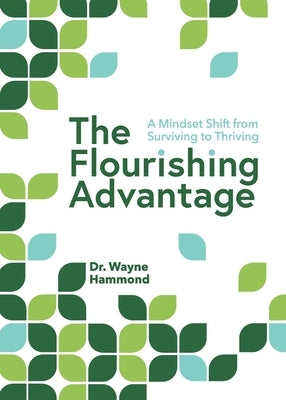 The Flourishing Advantage: A Mindset Shift from Surviving to Thriving by Hammond, Wayne