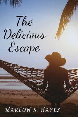 The Delicious Escape by Hayes, Marlon S.