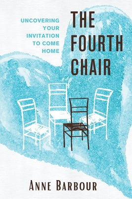 The Fourth Chair: Uncovering Your Invitation to Come Home by Barbour, Anne