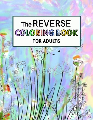 Reverse Coloring Book for Adults: Reverse Coloring Book For Anxiety Relief and Mindful Relaxation by Wayne, Alex