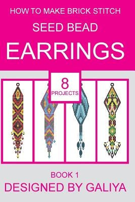 How to make brick stitch seed bead earrings. Book 1: 8 projects by Galiya