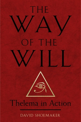 The Way of the Will: Thelema in Action by Shoemaker, David