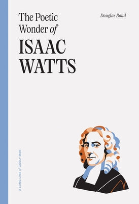 The Poetic Wonder of Isaac Watts by Bond, Douglas