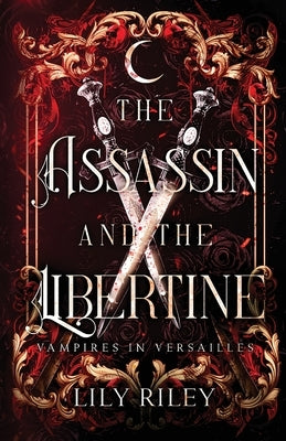 The Assassin and the Libertine: Vampires in Versailles, Book One by Riley, Lily