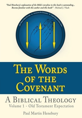 The Words of the Covenant - A Biblical Theology: Volume 1 - Old Testament Expectation by Henebury, Paul Martin