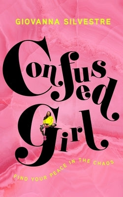 Confused Girl: Find Your Peace in the Chaos by Silvestre, Giovanna