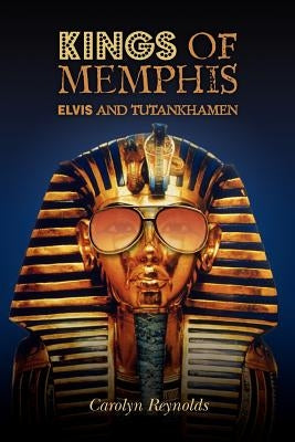 Kings of Memphis: Elvis and Tutankhamen by Reynolds, Carolyn