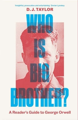 Who Is Big Brother?: A Reader's Guide to George Orwell by Taylor, D. J.