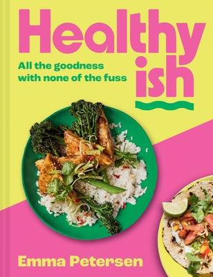 Healthyish: All the Goodness with None of the Fuss by Petersen, Emma