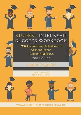 Student Internship Success Workbook (Student's Guide): 20+ Lessons and Activities for Student Intern Career Readiness by Labor, Saby L.
