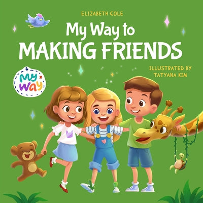 My Way to Making Friends: Children's Book about Friendship, Inclusion and Social Skills (Kids Feelings) by Cole, Elizabeth