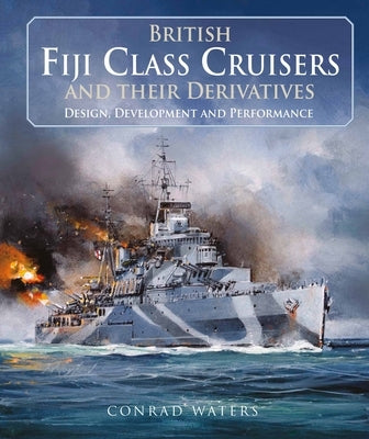 British Fiji Class Cruisers and Their Derivatives by Waters, Conrad