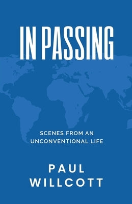 In Passing. Scenes from an Unconventional Life by Willcott, Paul