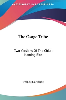 The Osage Tribe: Two Versions Of The Child-Naming Rite by La Flesche, Francis