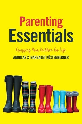 Parenting Essentials: Equipping Your Children for Life by K&#195;&#182;stenberger, Andreas