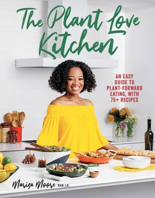 The Plant Love Kitchen: An Easy Guide to Plant-Forward Eating, with 75+ Recipes by Moore, Marisa