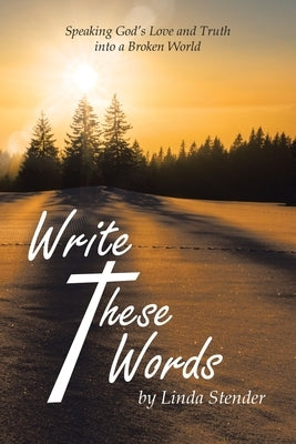 Write These Words: Speaking God's Love and Truth into a Broken World by Stender, Linda